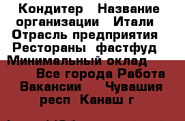 Кондитер › Название организации ­ Итали › Отрасль предприятия ­ Рестораны, фастфуд › Минимальный оклад ­ 35 000 - Все города Работа » Вакансии   . Чувашия респ.,Канаш г.